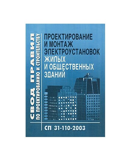 СП 31-110-2003. Проектирование и монтаж электроустановок жилых и общественных зданий. Утвержден Постановлением Госстроя РФ от 26.11.03 № 194 - Электрические установки и сети, Энергетика, Электробезопасность -  1