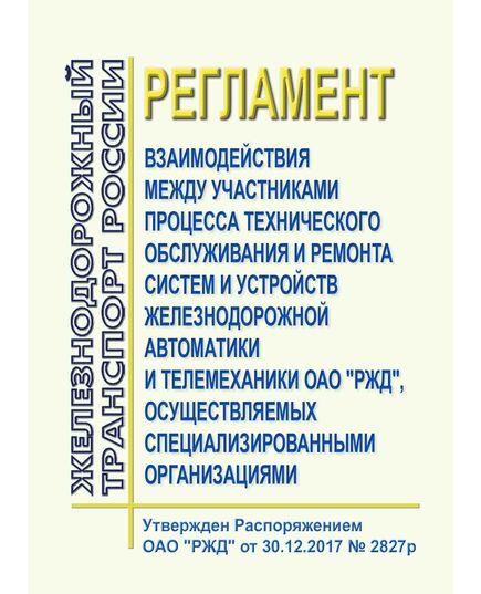 Регламент взаимодействия между участниками процесса технического обслуживания и ремонта систем и устройств железнодорожной автоматики и телемеханики ОАО "РЖД", осуществляемых специализированными организациями. Утвержден Распоряжением ОАО "РЖД" от 30.12.2017 № 2827р - Автоматика и телемеханика на железнодорожном транспорте, (ЦШ), Железнодорожный транспорт -  1