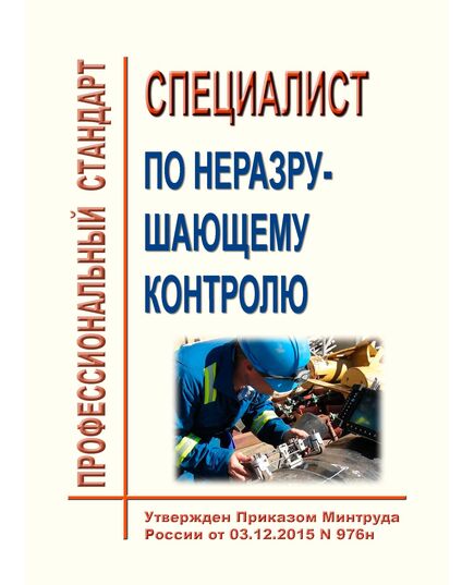 Профессиональный стандарт "Специалист по неразрушающему контролю". Утвержден Приказом Минтруда России от 03.12.2015 N 976н - Профессиональные стандарты общие для всех отраслей, Профессиональные стандарты -  1