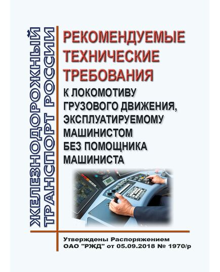 Рекомендуемые технические требования к локомотиву грузового движения, эксплуатируемому машинистом без помощника машиниста. Утверждены Распоряжением ОАО "РЖД" от 05.09.2018 № 1970/р - Локомотивы и локомотивное хозяйство, (ЦТ, ЦТР), Железнодорожный транспорт -  1