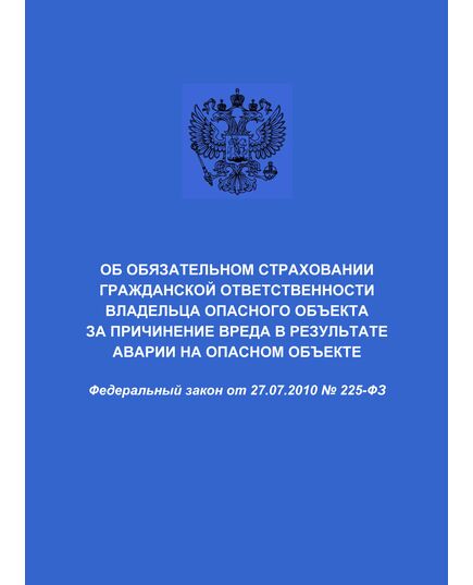 Об обязательном страховании гражданской ответственности владельца опасного объекта за причинение вреда в результате аварии на опасном объекте. Федеральный закон от 27.07.2010 № 225-ФЗ в редакции Федерального закона от 29.12.2022 № 628-ФЗ - Общие для различных опасных производственных объектов, Промышленная безопасность -  1