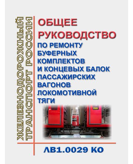 Общее руководство по ремонту буферных комплектов и концевых балок пассажирских вагонов локомотивной тяги. ЛВ1.0029 КО. Утверждено Распоряжением ОАО "РЖД" от 25.09.2018 № 2083/р в редакции Распоряжения ОАО "РЖД" от 11.09.2024 № 2221/р - Вагоны и вагонное хозяйство (ЦВ, ЦЛ), Железнодорожный транспорт -  1