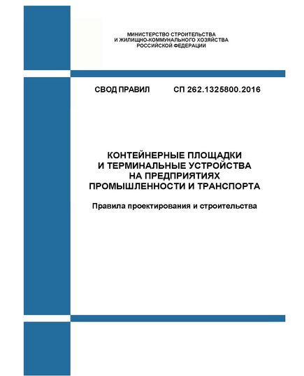 СП 262.1325800.2016. Свод правил. Контейнерные площадки и терминальные устройства на предприятиях промышленности и транспорта. Правила проектирования и строительства. Утвержден Приказом Минстроя России от 0312.2016 № 886/пр - СВОДЫ ПРАВИЛ (СП), Строительство -  1