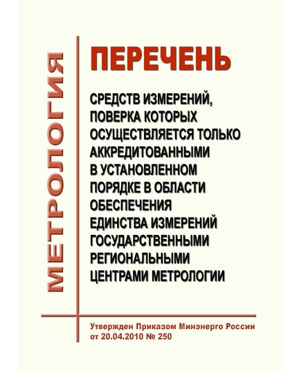 Перечень средств измерений, поверка которых осуществляется только аккредитованными в установленном порядке в области обеспечения единства измерений государственными региональными центрами метрологии. Утвержден Постановлением Правительства РФ от 20.04.2010 № 250 в редакции Постановления Правительства РФ от 06.10.2021 № 1696 - Метрология, Книжные издания (Книги, брошюры) -  1