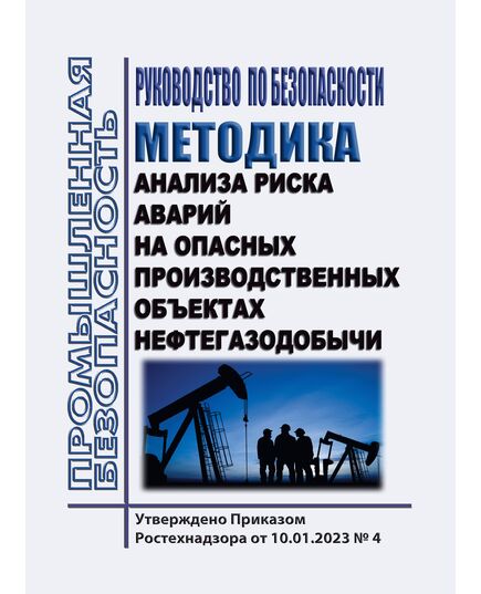 Руководство по безопасности "Методика анализа риска аварий на опасных производственных объектах нефтегазодобычи". Утверждено Приказом Ростехнадзора от 10.01.2023 № 4 - Объекты нефтегазодобывающей промышленности, магистрального трубопроводного транспорта, геологоразведки, Промышленная безопасность -  1