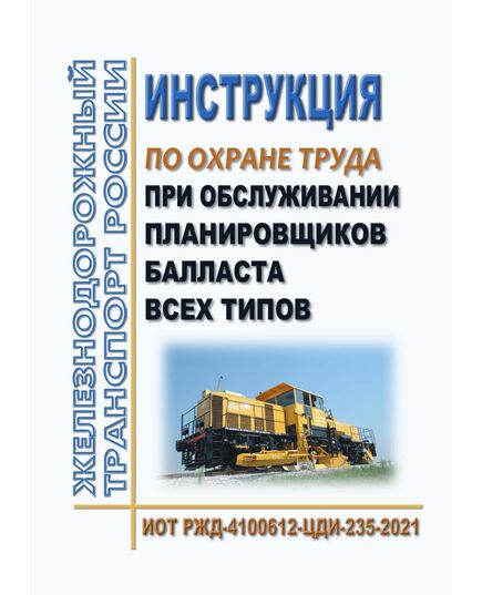 Инструкция по охране труда при обслуживании планировщиков балласта всех типов. ИОТ РЖД-4100612-ЦДИ-235-2021. Утверждена Распоряжением ОАО "РЖД" от 07.12.2021 № 2755/р в редакции Распоряжения ОАО "РЖД" от 30.10.2024 № 2677/р -  Инструкции по охране труда (ИОТ РЖД), Охрана труда, Промышленная безопасность, (ЦБТ) -  1
