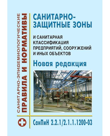 СанПиН 2.2.1/2.1.1.1200-03. Санитарно-эпидемиологические правила и нормативы. Санитарно-защитные зоны и санитарная классификация предприятий, сооружений и иных объектов. Введены в действие Постановлением Главного государственного санитарного врача РФ от 25.09.2007 № 74 в редакции Постановления Главного государственного санитарного врача РФ от 28.02.2022 № 7 (Новая редакция) - Гигиенические и санитарно-эпидемиологические требования, Книжные издания (Книги, брошюры) -  1