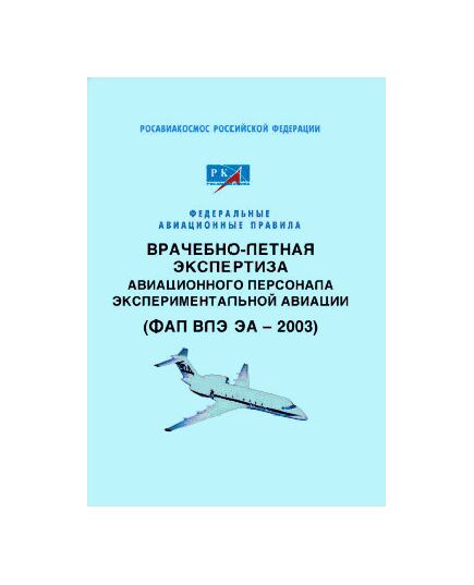 Федеральные авиационные правила «Врачебно-летная экспертиза авиационного персонала экспериментальной авиации (ФАП ВЛЭ ЭА – 2003)». Утверждены Приказом Росавиакосмоса от 24.06.2003 № 80 - Федеральные авиационные правила, Воздушный транспорт -  1