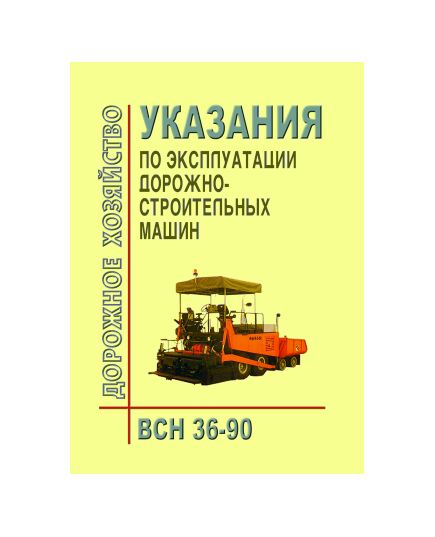 ВСН 36-90 Указания по эксплуатации дорожно-строительных машин.  Утверден Минавтодор РСФСР от 19.12.1989. - Автомобильный транспорт, Дорожное строительство -  1