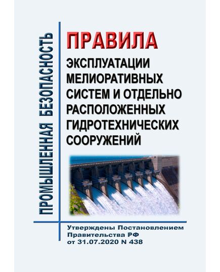 Правила эксплуатации мелиоративных систем и отдельно расположенных гидротехнических сооружений. Утверждены Приказом Минсельхоза России от 31.07.2020 № 438 - Гидроэнергетика, Энергетика, Электробезопасность -  1