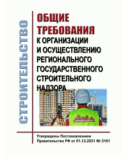 Общие требования к организации и осуществлению регионального государственного строительного надзора. Утверждены Постановлением Правительства РФ от 01.12.2021 № 2161 в редакции Постановления Правительства РФ от 15.10.2025 № 1588 - Государственный строительный надзор, Строительство -  1