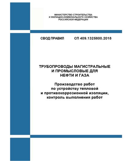 СП 409.1325800.2018. Свод правил. Трубопроводы магистральные и промысловые для нефти и газа. Производство работ по устройству тепловой и противокоррозионной изоляции, контроль выполнения работ. Утвержден Приказом Минстроя России от 29.08.2018 № 543/пр - СВОДЫ ПРАВИЛ (СП), Строительство -  1