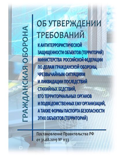 Об утверждении требований к антитеррористической защищенности объектов (территорий) Министерства Российской Федерации по делам гражданской обороны, чрезвычайным ситуациям и ликвидации последствий стихийных бедствий, его территориальных органов и подведомственных ему организаций, а также формы паспорта безопасности этих объектов (территорий). ы Постановление Правительства РФ от 31.08.2019 № 1133 в редакции Постановления Правительства РФ от 29.08.2024 № 1178 - Гражданская оборона и черезвычайные ситуации, Книжные издания (Книги, брошюры) -  1