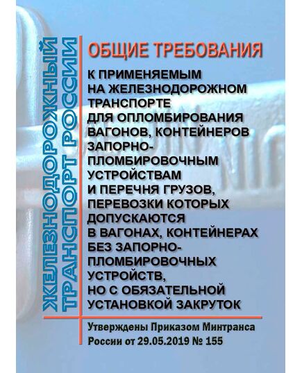 Общие требования к применяемым на железнодорожном транспорте для опломбирования вагонов, контейнеров запорно-пломбировочным устройствам и Перечня грузов, перевозки которых допускаются в вагонах, контейнерах без запорно-пломбировочных устройств, но с обязательной установкой закруток. УтвержденыПриказом Минтранса России от 29.05.2019 № 155 - Правила перевозки грузов, Эксплуатация железных дорог, грузовая и коммерческая работа, (ЦМ) -  1