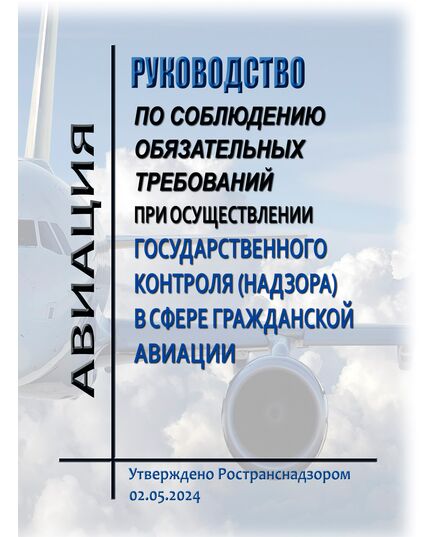 Руководство по соблюдению обязательных требований при осуществлении государственного контроля (надзора) в сфере гражданской авиации. Утверждено Ространснадзором 02.05.2024 - Государственное регулирование и государственный надзор в гражданской авиации, Воздушный транспорт -  1