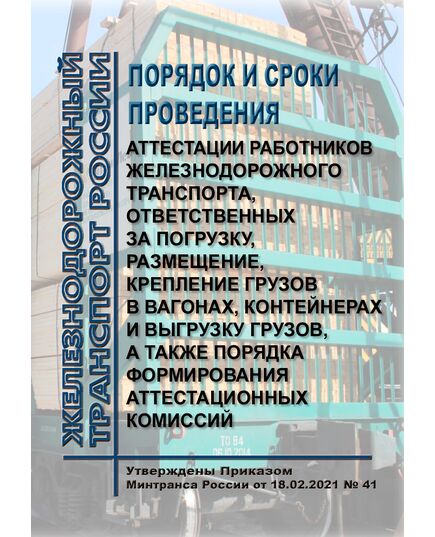 Порядок и сроки проведения аттестации работников железнодорожного транспорта, ответственных за погрузку, размещение, крепление грузов в вагонах, контейнерах и выгрузку грузов, а также порядка формирования аттестационных комиссий. Утверждены Приказом Минтранса России от 18.02.2021 № 41 -  Нормативные документы, Охрана труда, Промышленная безопасность, (ЦБТ) -  1