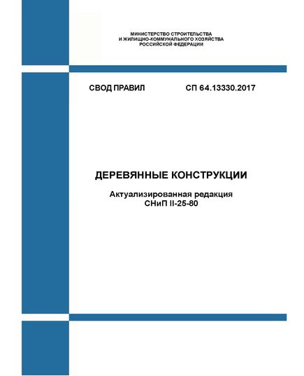 СП 64.13330.2017. Свод правил. Деревянные конструкции (Актуализированная редакция СНиП II-25-80). Утвержден Приказом Минстроя России от 27.02.2017 № 129/пр в редакции Изменения № 1, утв. Приказом Минстроя России от 19.12.2017 № 1684/пр, Изменения № 2, утв. Приказом Минстроя России от 30.01.2019 № 62/пр, Изменения № 3, утв. Приказом Минстроя России от 23.12.2021 № 988/пр - СВОДЫ ПРАВИЛ (СП), Строительство -  1
