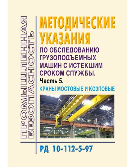 РД 10-112-5-97. Методические указания по обследованию грузоподъемных машин с истекшим сроком службы. Часть 5. Краны мостовые и козловые. Утверждены OАО "ВНИИПТМАШ" 12.11.1997 - Подъемные сооружения, Промышленная безопасность -  1