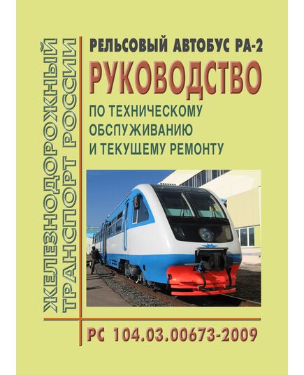 Рельсовый автобус РА-2. Руководство по техническому обслуживанию и текущему ремонту. PC 104.03.00673-2009. Утверждено Распоряжением ОАО "РЖД" от 28.10.2009 № 2189р в редакции Распоряжения ОАО "РЖД" от 01.02.2013 № 304p - Подвижной состав, (ЦДМВ), Железнодорожный транспорт -  1
