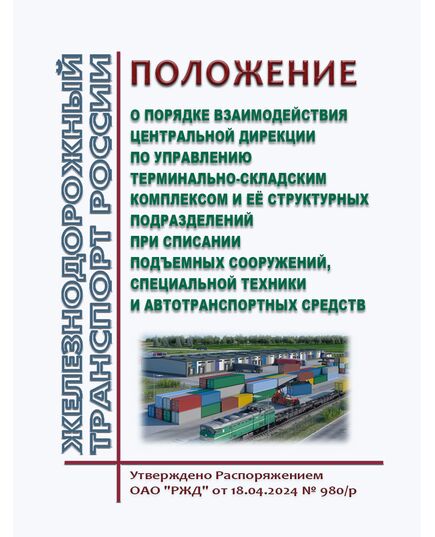 Положение о порядке взаимодействия Центральной дирекции по управлению терминально-складским комплексом и её структурных подразделений при списании подъемных сооружений, специальной техники и автотранспортных средств. Утверждено Распоряжением ОАО "РЖД" от 18.04.2024 № 980/р - Инфраструктура, Общие положения, (ЦДИ), Железнодорожный транспорт -  1