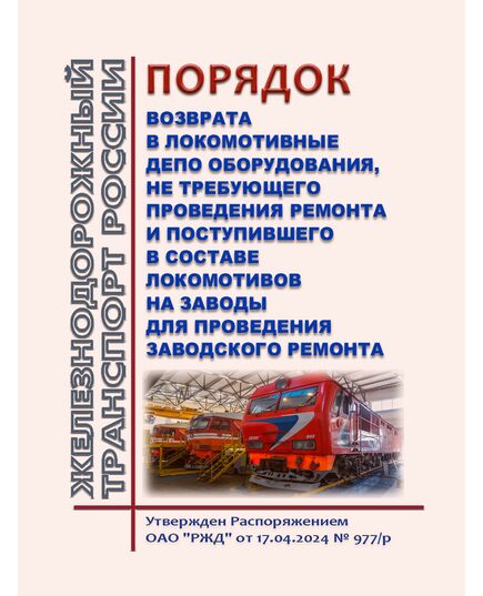 Порядок возврата в локомотивные депо оборудования, не требующего проведения ремонта и поступившего в составе локомотивов на заводы для проведения заводского ремонта. Утвержден Распоряжением ОАО "РЖД" от 17.04.2024 № 977/р - Локомотивы и локомотивное хозяйство, (ЦТ, ЦТР), Железнодорожный транспорт -  1