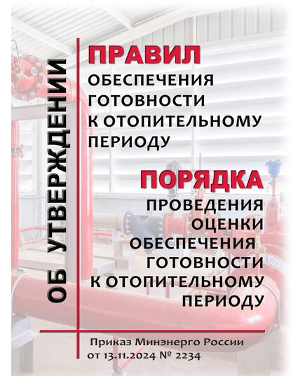 Об утверждении Правил обеспечения готовности к отопительному периоду и Порядка проведения оценки обеспечения готовности к отопительному периоду.  Приказ Минэнерго России от 13.11.2024 № 2234 в редакции Приказа Минэнерго России от 21.08.2025 № 956 - Тепловые установки и сети, Энергетика, Электробезопасность -  1