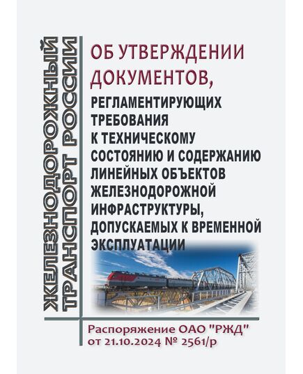 Об утверждении документов, регламентирующих требования к техническому состоянию и содержанию линейных объектов железнодорожной инфраструктуры, допускаемых к временной эксплуатации. Распоряжение ОАО "РЖД" от 21.10.2024 № 2561/р в редакции Распоряжения ОАО "РЖД" от 15.09.2025 № 1965/р - Инфраструктура, Общие положения, (ЦДИ), Железнодорожный транспорт -  1