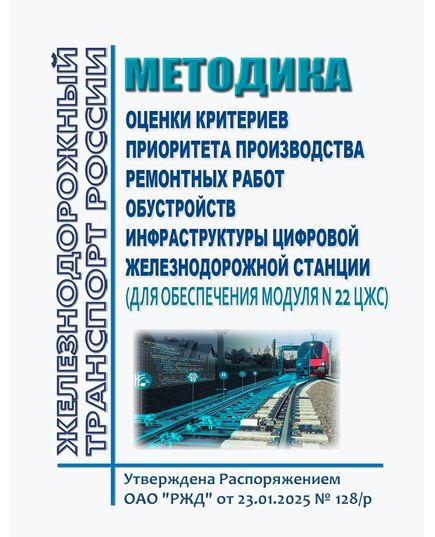 Методика оценки критериев приоритета производства ремонтных работ обустройств инфраструктуры цифровой железнодорожной станции (для обеспечения Модуля N 22 ЦЖС). Утверждена Распоряжением ОАО "РЖД" от 23.01.2025 № 128/р - Инфраструктура, Общие положения, (ЦДИ), Железнодорожный транспорт -  1
