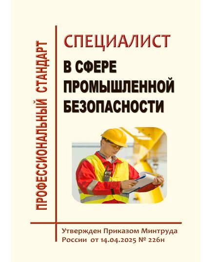 Профессиональный стандарт Специалист в сфере промышленной безопасности". Утвержден Приказом Минтруда России от 14.04.2025 № 226н - Профессиональные стандарты в пром. безопасности, Профессиональные стандарты -  1