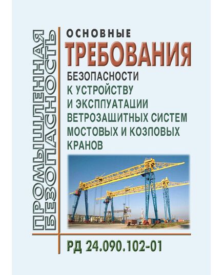 РД 24.090.102-01. Основные требования безопасности к устройству и эксплуатации ветрозащитных систем мостовых и козловых кранов. Утверждены ОАО "ВНИИПТМАШ" - Подъемные сооружения, Промышленная безопасность -  1
