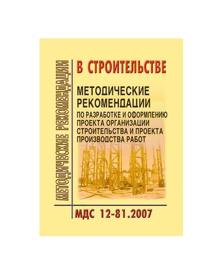 МДС 12-81.2007 Методические рекомендации по разработке и оформлению проекта организации строительства и проекта производства работ. Утвержден ЗАО "ЦНИИОМТП" 1 января 2007 года - Строительное производство, Строительство -  1