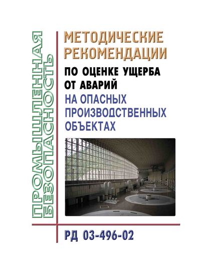 РД 03-496-02 Методические рекомендации по оценке ущерба от аварий на опасных производственных объектах. Утверждены Постановлением Госгортехнадзора РФ от 29.10.02 № 63 - Общие для различных опасных производственных объектов, Промышленная безопасность -  1
