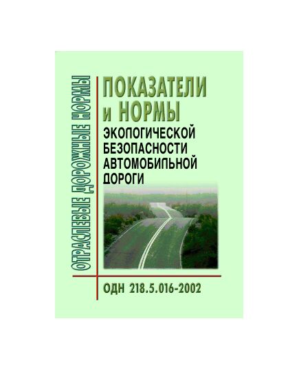 ОДН 218.5.016-2002 Показатели и нормы экологической безопасности автомобильной дороги. Утверждены Распоряжением Минтранса РФ от 25.12.2002 № ИС-1147-р - Отраслевые дорожные нормы, Дорожное строительство -  1