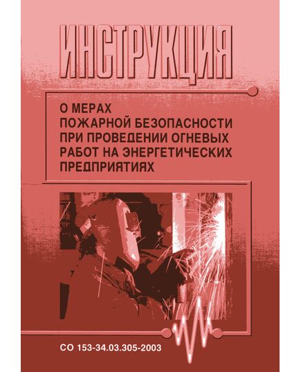 СО 153-34.03.305-2003. Инструкция о мерах пожарной безопасности при проведении огневых работ на энергетических предприятиях. Утвержден и введен в действие Приказом Минэнерго России от 30.06.2003 № 263 - Правила эксплуатации. Руководство по ремонту и обслуживанию, Энергетика, Электробезопасность -  1
