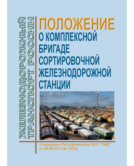Положение о комплексной бригаде сортировочной железнодорожной станции. Утверждено Распоряжение ОАО "РЖД" от 06.08.2012 № 1573р в редакции Распоряжения ОАО "РЖД" от 10.11.2017 № 2308р - Железнодорожные станции, узлы, вокзалы, (ДЖВ), Железнодорожный транспорт -  1