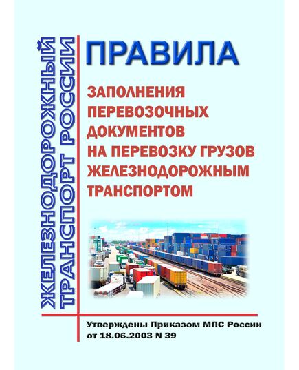 Правила заполнения перевозочных документов на перевозку грузов железнодорожным транспортом. Утверждены Приказом МПС России от 18.06.2003 № 39 в редакции Приказа Минтранса России от 03.10.2011 № 258 - Правила перевозки грузов, Эксплуатация железных дорог, грузовая и коммерческая работа, (ЦМ) -  1
