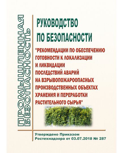 Руководство по безопасности "Рекомендации по обеспечению готовности к локализации и ликвидации последствий аварий на взрывопожароопасных производственных объектах хранения и переработки растительного сырья". Утверждено Приказом Ростехнадзора от 03.07.2018 № 287 - Объекты хранения и переработки растительного сырья, Промышленная безопасность -  1