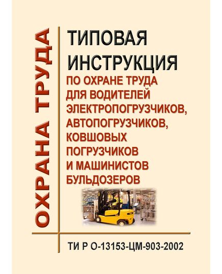 ТИ Р О-13153-ЦМ-903-2002. Типовая инструкция по охране труда для водителей электропогрузчиков, автопогрузчиков, ковшовых погрузчиков и машинистов бульдозеров. Утверждена МПС РФ 25.05.2002 - Инструкции по охране труда, Охрана труда и безопасность работ -  1