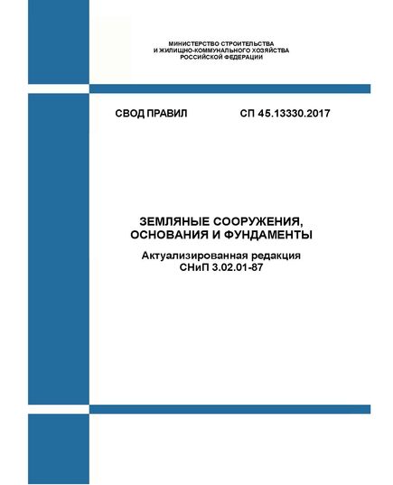 СП 45.13330.2017. Свод правил. Земляные сооружения, основания и фундаменты (Актуализированная редакция СНиП 3.02.01-87). Утвержден Приказом Минстроя России от 27.02.2017 № 125/пр в редакции Изм. № 1, утв. Приказом Минстроя России от 27.02.2017 № 125/пр, Изм. № 2, утв. Приказом Минстроя России от 20.11.2019 № 705/пр, Изм. № 3, утв. Приказом Минстроя России от 16.12.2021 № 954/пр - СВОДЫ ПРАВИЛ (СП), Строительство -  1