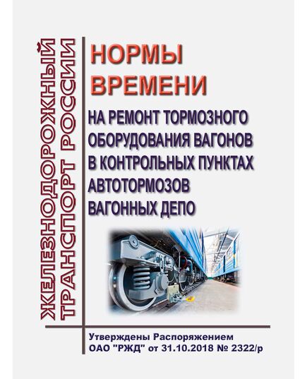 Нормы времени на ремонт тормозного оборудования вагонов в контрольных пунктах автотормозов вагонных депо. Утверждены Распоряжением ОАО "РЖД" от 31.10.2018 № 2322/р - Вагоны и вагонное хозяйство (ЦВ, ЦЛ), Железнодорожный транспорт -  1