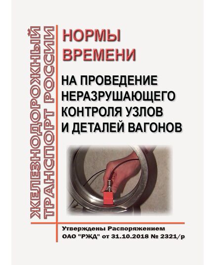 Нормы времени на проведение неразрушающего контроля узлов и деталей вагонов. Утверждены Распоряжением ОАО "РЖД" от 31.10.2018 № 2321/р - Вагоны и вагонное хозяйство (ЦВ, ЦЛ), Железнодорожный транспорт -  1