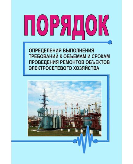 Порядок определения выполнения требований к объемам и срокам проведения ремонтов объектов электросетевого хозяйства. Утвержден и введен в действие ОАО «СО ЕЭС» 20.05.2013 г. - Правила эксплуатации. Руководство по ремонту и обслуживанию, Энергетика, Электробезопасность -  1