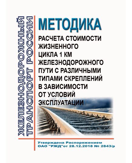 Методика расчета стоимости жизненного цикла 1 км железнодорожного пути с различными типами скреплений в зависимости от условий эксплуатации. Утверждена Распоряжением ОАО "РЖД" от 28.12.2018 № 2843/р - Путь и путевое хозяйство, (ЦП, ЦДРП), Железнодорожный транспорт -  1