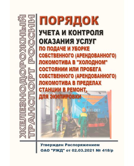 Порядок учета и контроля оказания услуг по подаче и уборке собственного (арендованного) локомотива в "холодном" состоянии или пробега собственного (арендованного) локомотива в пределах станции в ремонт, для экипировки. Утвержден Распоряжением ОАО "РЖД" от 02.03.2021 № 418/р - Локомотивы и локомотивное хозяйство, (ЦТ, ЦТР), Железнодорожный транспорт -  1