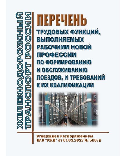 Перечень трудовых функций, выполняемых рабочими новой профессии по формированию и обслуживанию поездов, и требований к их квалификации. Утвержден Распоряжением ОАО "РЖД" от 01.03.2022 № 500/р - Подвижной состав, (ЦДМВ), Железнодорожный транспорт -  1