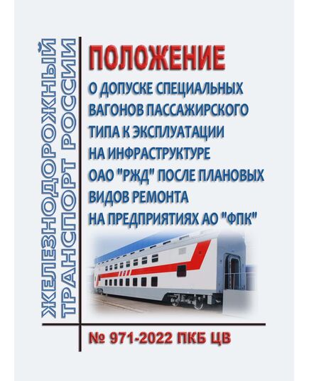 Положение о допуске специальных вагонов пассажирского типа к эксплуатации на инфраструктуре ОАО "РЖД" после плановых видов ремонта на предприятиях АО "ФПК" № 971-2022 ПКБ ЦВ.  Утверждено Распоряжением ОАО "РЖД" от 03.04.2023 № 800/р - Вагоны и вагонное хозяйство (ЦВ, ЦЛ), Железнодорожный транспорт -  1