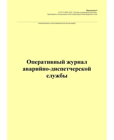 Оперативный журнал аварийно-диспетчерской службы. Приложение 5 к ГОСТ 34741-2021. Системы газораспределительные. Требования к эксплуатации сетей газораспределения природного газа (книжный, прошитый, 100 стр.) - Объекты газораспределения, Журналы (Твердая, мягкая обложка, прошитые) -  2
