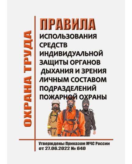 Правила использования средств индивидуальной защиты органов дыхания и зрения личным составом подразделений пожарной охраны. Утверждены Приказом МЧС России от 27.06.2022 № 640 - Пожарная безопасность, Книжные издания (Книги, брошюры) -  1