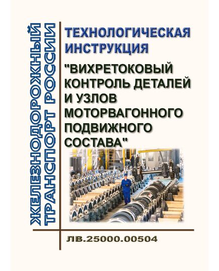 Технологическая инструкция "Вихретоковый контроль деталей и узлов моторвагонного подвижного состава". ЛВ.25000.00504. Утверждена Распоряжением ОАО "РЖД" от 23.10.2020 № 2347/р в редакции Распоряжения ОАО "РЖД" от 10.07.2023 № 1729/р - Подвижной состав, (ЦДМВ), Железнодорожный транспорт -  1