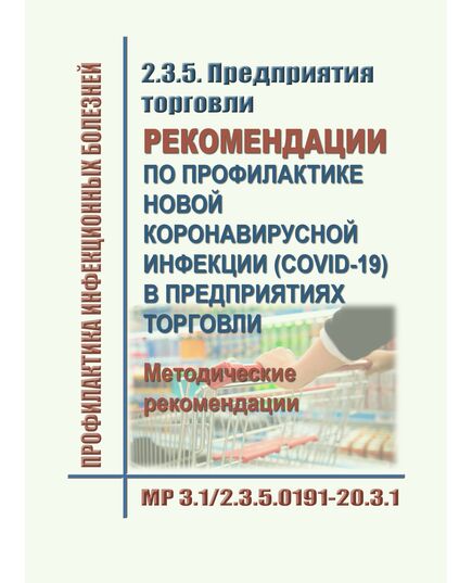 МР 3.1/2.3.5.0191-20. Профилактика инфекционных болезней. 2.3.5. Предприятия торговли. Рекомендации по профилактике новой коронавирусной инфекции (COVID-19) в предприятиях торговли. Методические рекомендации. Утверждены Главным государственным санитарным врачом РФ 01.06.2020 - Гигиенические и санитарно-эпидемиологические требования, Книжные издания (Книги, брошюры) -  1
